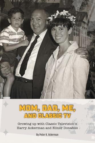 Mom, Dad, Me, and Classic TV - Growing Up with Classic Television's Harry Ackerman and Elinor Donahue (Kindle Edition)
