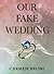 Our Fake Wedding