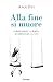 Alla fine si muore. Comprendere la morte, accompagnare la vita by Ange Fey