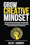 Grow Creative Mindset: Generate Ideas on Demand, Innovate with Imagination, Spark Creativity, and Actualize Your Inner Idealist for Excellence (Successful Intelligence)