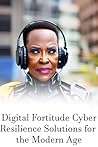 Digital Fortitude: Cyber Resilience Solutions for the Modern Age