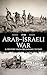 1948 Arab-Israeli War: A History from Beginning to End (Palestine Israeli Conflict)