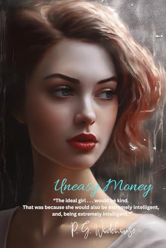 Uneasy Money: “The ideal girl . . . would be kind. That was because she would also be extremely intelligent, and, being extremely intelligent.”