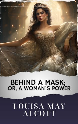 Behind a Mask; or, a Woman's Power: The Original Classic