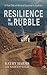 Resilience in the Rubble by Kathy  Harms