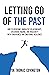 Letting Go of the Past: How...