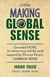 Making Global Sense: Grounded hope for democracy and the earth inspired by Thomas Paine's Common Sense (3rd Edition) Making Global Sense: Grounded hope for democracy and the earth inspired by Thomas Paine's Common Sense (3rd Edition)