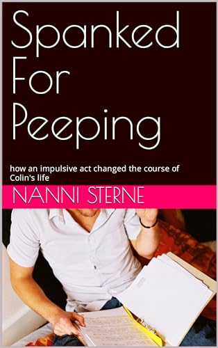 Spanked For Peeping: how an impulsive act changed the course of Colin's life (Kindle Edition)