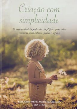 Criação com simplicidade: O extraordinário poder de simplificar para criar crianças mais calmas, felizes e seguras