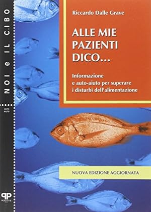 Alle mie pazienti dico: Informazione e auto-aiuto per superare i disturbi alimentari