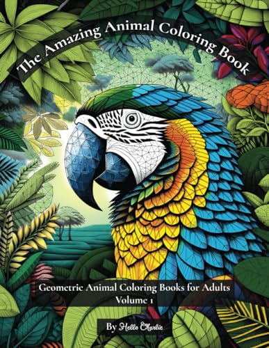 The Amazing Animal Coloring Book: Geometric Animal Coloring Books for Adults Volume 1 (A Stress Relief, Relaxation, & Mindfulness Series for Women, Men, & Teens)