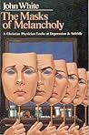 The Masks of Melancholy: A Christian Physician Looks at Depression & Suicide The Masks of Melancholy: A Christian Physician Looks at Depression & Suicide