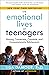 The Emotional Lives of Teenagers: Raising Connected, Capable, and Compassionate Adolescents