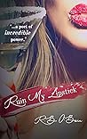 Ruin My Lipstick: A Poetry Collection Book cover for Ruin My Lipstick: A Poetry Collection