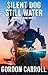 Silent Dog Still Water by Gordon Carroll