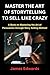 MASTER THE ART OF STORYTELLING TO SELL LIKE CRAZY: A Book on Mastering the Art of Persuasion through Story Selling Method