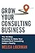 Grow Your Consulting Busine...