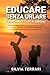 Educare Senza Urlare -Trasformare il Caos in Armonia by Silvia Ferrari