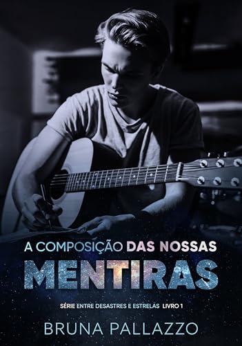 A Composição das Nossas Mentiras (Entre Desastres e Estrelas Livro 1)