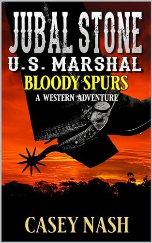 Jubal Stone: U.S. Marshal: Bloody Spurs: A Western Adventure (A Jubal Stone: U.S. Marshal Western Book 49)