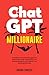 The ChatGPT Millionaire: Transform Financial Struggle Into Passive Income, Overcome Your Money Blockers, and Unlock Your Earning Potential