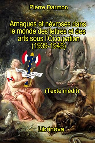Arnaques et névroses dans le monde des lettres et des arts sous l'Occupation (1939-1945) (French Edition)
