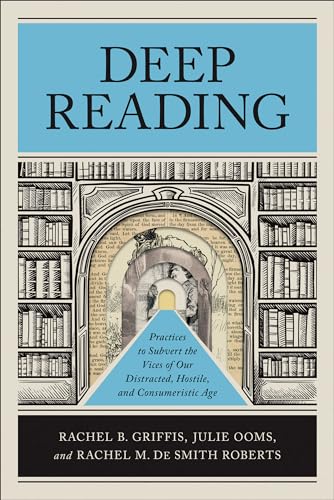Deep Reading: Practices to Subvert the Vices of Our Distracted, Hostile, and Consumeristic Age (Kindle Edition)