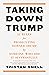 Taking Down Trump: 12 Rules for Prosecuting Donald Trump by Someone Who Did It Successfully