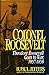 Colonel Roosevelt: Theodore Roosevelt Goes to War, 1897-1898
