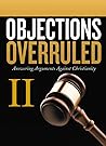 Objections Overruled II: Answering Arguments Against Christianity Objections Overruled II: Answering Arguments Against Christianity