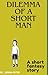 DILEMMA OF A SHORT MAN: A s...
