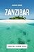 ZANZIBAR TRAVEL GUIDE 2024:...