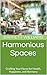 Harmonious Spaces: Crafting Your Home for Health, Happiness, and Harmony (Harmony Within: Exploring the World of Homeopathic Wellness Book 20)