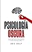 Psicología Oscura: Domina l...