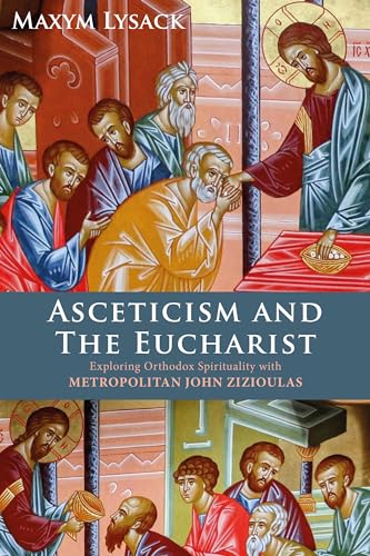 Asceticism and the Eucharist: Exploring Orthodox Spirituality with Metropolitan John Zizioulas (Hardcover)