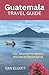 Guatemala Travel Guide: You...