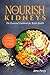 Nourish Your Kidneys: The Essential Cookbook for Renal Health: Delicious and Nutritious Recipes for Managing Kidney Disease, Improving Diet, and Enhancing Overall Wellbeing