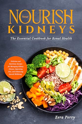 Nourish Your Kidneys: The Essential Cookbook for Renal Health: Delicious and Nutritious Recipes for Managing Kidney Disease, Improving Diet, and Enhancing Overall Wellbeing (Kindle Edition)