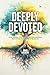 Deeply Devoted: Grow intimacy with God through daily devotions that change your life and bring you joy
