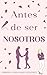 Antes de ser nosotros (Nosotros 1) (Spanish Edition)