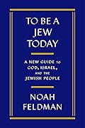 To Be a Jew Today: A New Guide to God, Israel, and the Jewish People