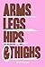Arms, Legs, Hips and Thighs by Brittini Ward