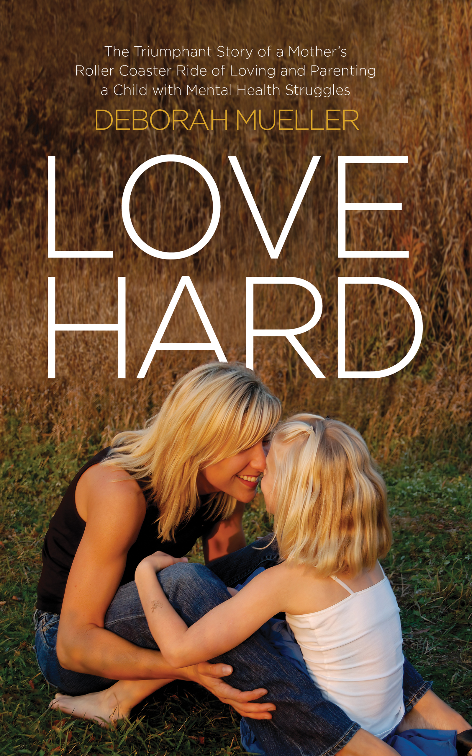 Love Hard: The Triumphant Story of a Mother’s Roller Coaster Ride of Loving and Parenting a Child with Mental Health Struggles.