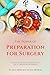 The Power of Preparation for Surgery: Getting Your Mind and Body Ready for an Operation and Beyond