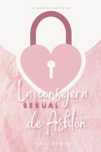 La consejera sexual de Ashton: El error de Lúa Foster (Spanish Edition)