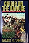 Crisis on the Danube: Napoleon's Austrian Campaign of 1809