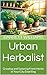 Urban Herbalist: Growing an...