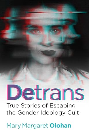 Detrans: True Stories of Escaping the Gender Ideology Cult