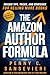 The Amazon Author Formula: ...