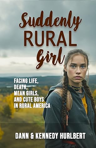 Suddenly Rural Girl: Facing Life, Death, Mean Girls, and Cute Boys in Rural America